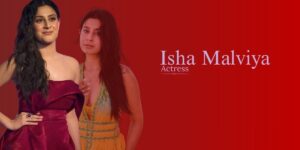 Isha Malviya Biography, Age, Net Worth, Family, Boyfriend & More