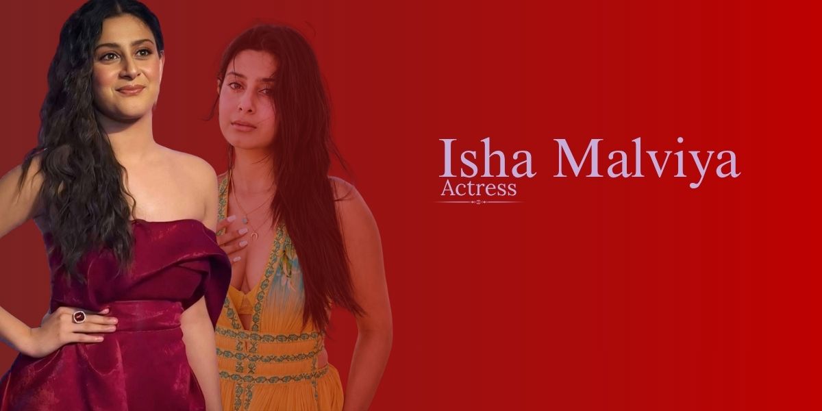 Isha Malviya Biography, Age, Net Worth, Family, Boyfriend & More