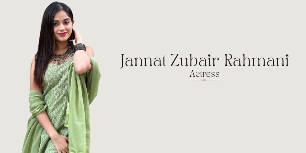 Jannat Zubair Rahmani: Biography, Age, Net Worth, Boyfriend & More