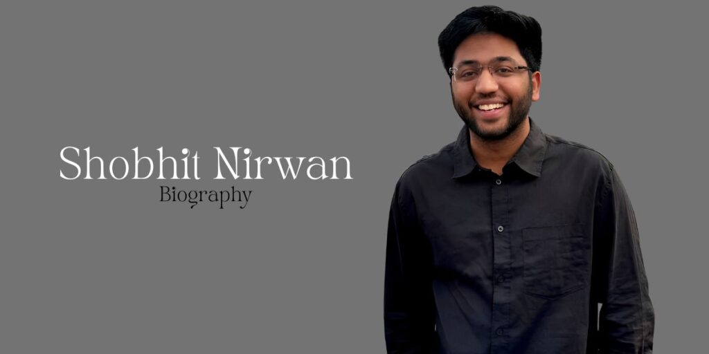 Shobhit Nirwan Biography, Age, Girlfriend, Net Worth & More
