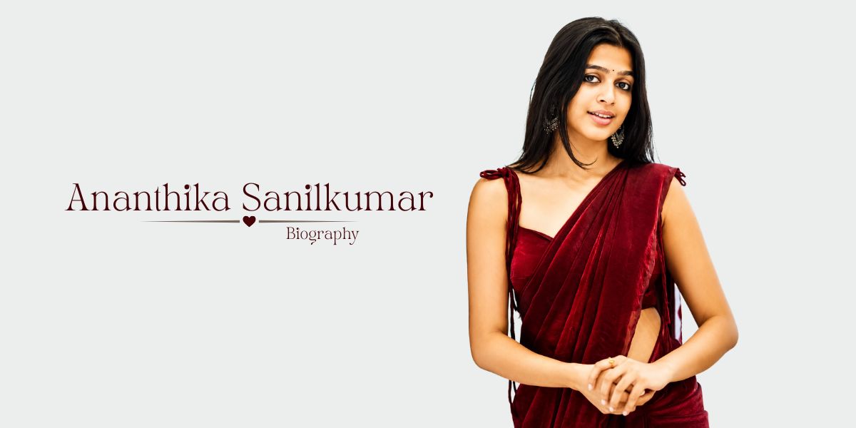 Ananthika Sanilkumar Biography: Age, Height, Family, Movies, Net Worth & Career (2026)