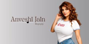 Anveshi Jain Biography (2026): Age, Family, Career, Net Worth, Web Series, Height & More
