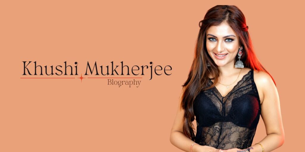 Khushi Mukherjee Biography, Age, Height, Family, Net Worth, Career & More (2026)