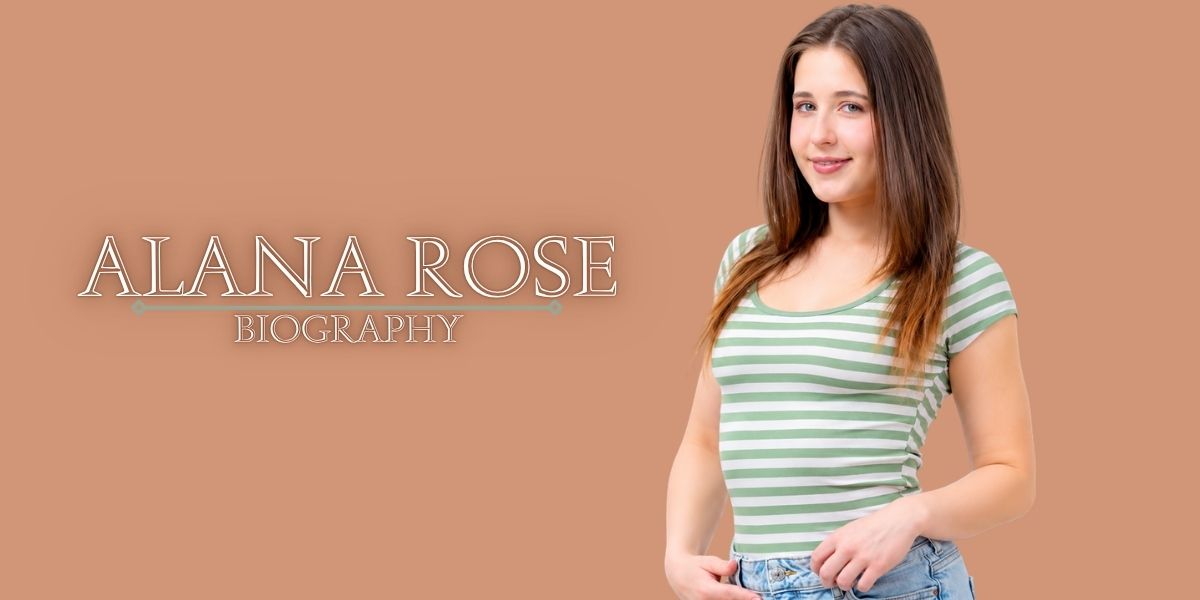 Alana Rose Biography: Age, Career, Net Worth, Family, Lifestyle & Social Media